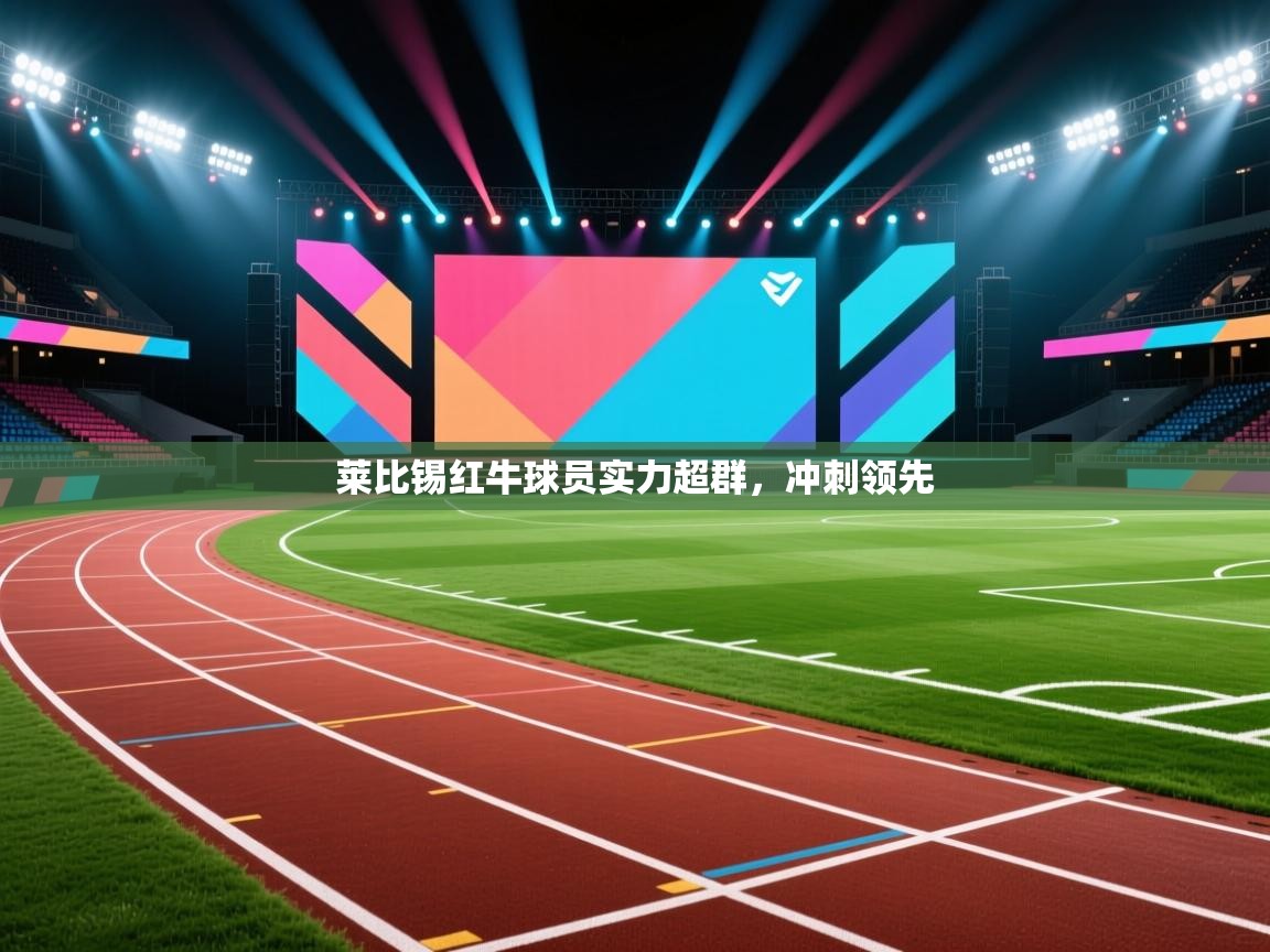 开云体育入口-莱比锡红牛球员实力超群，冲刺领先